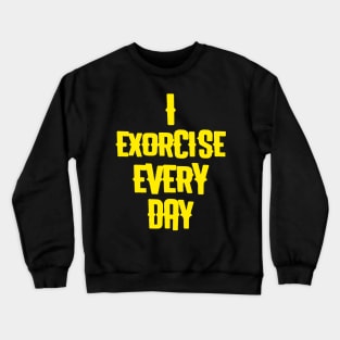 Exorcise every day Crewneck Sweatshirt